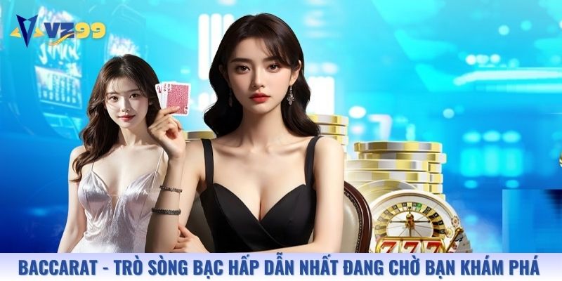 Baccarat - Trò sòng bạc hấp dẫn nhất đang chờ bạn khám phá