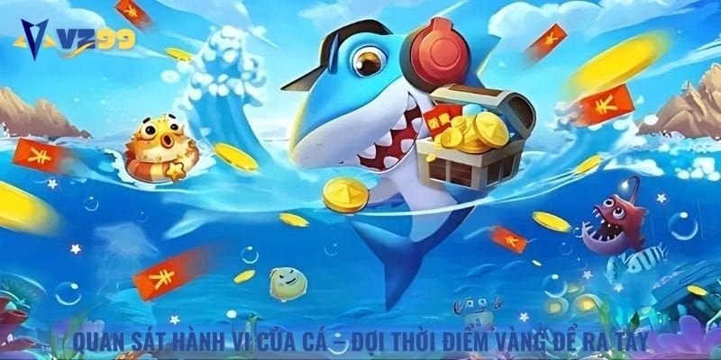 Ngư thủ cần quan sát hành vi của cá để chọn thời điểm bắn phù hợp nhất
