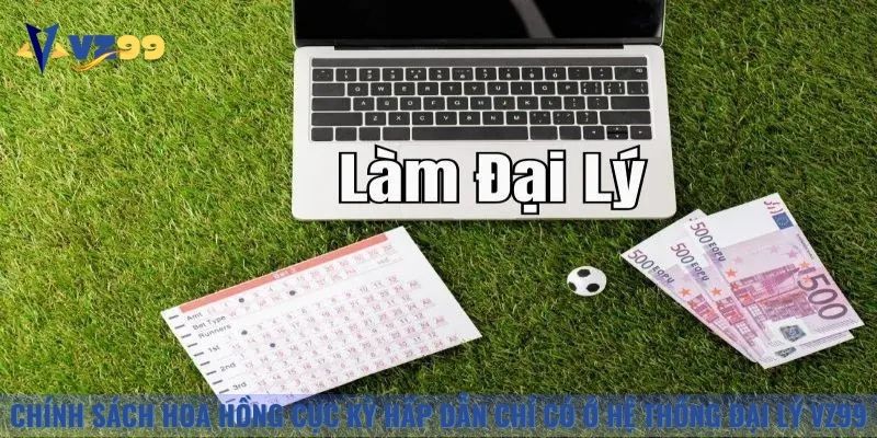 Chính sách hoa hồng cực kỳ hấp dẫn chỉ có ở hệ thống đại lý Vz99