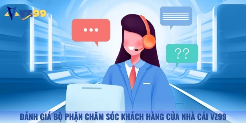 Đánh giá bộ phận chăm sóc khách hàng của nhà cái Vz99