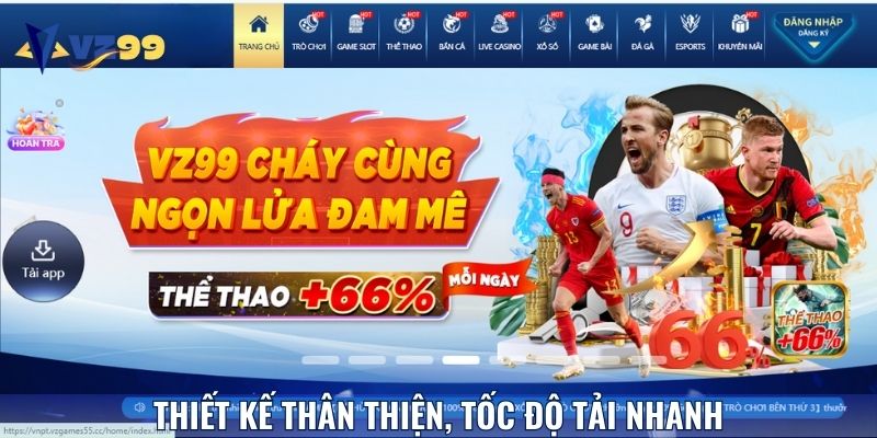Thiết kế thân thiện, tốc độ tải nhanh, chơi game không giật lag