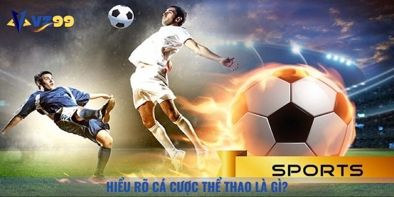 Người chơi cần hiểu rõ về khái niệm cá cược thể thao