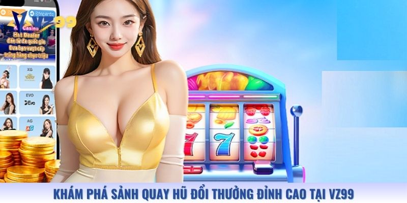 Khám phá sảnh quay hũ đổi thưởng đỉnh cao tại Vz99