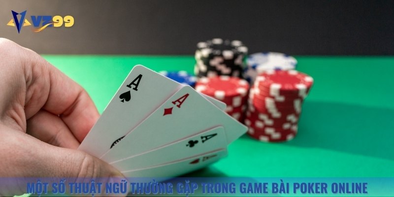 Một số thuật ngữ thường gặp mà bạn cần nhớ khi chơi Poker Online