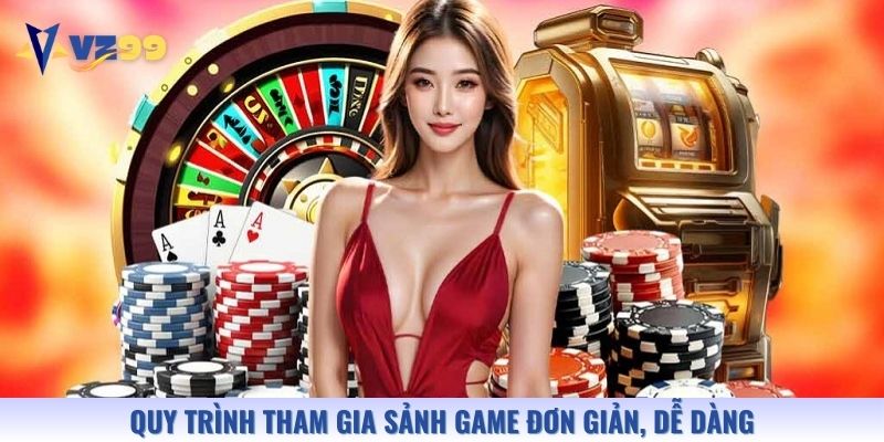 Quy trình tham gia sảnh game đơn giản, dễ dàng