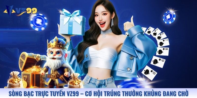 Sòng bạc trực tuyến Vz99 – Cơ hội trúng thưởng khủng đang chờ
