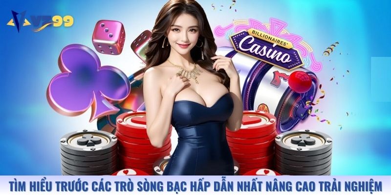 Tìm hiểu trước các trò sòng bạc hấp dẫn nhất giúp nâng cao trải nghiệm