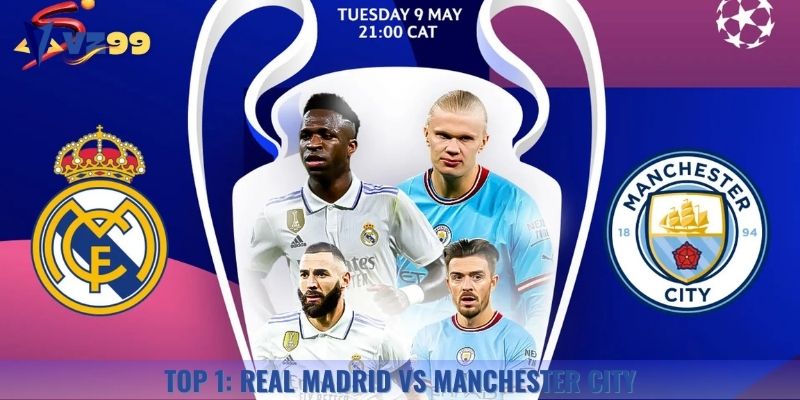 Real Madrid vs Manchester City là trận đấu bóng đá đáng chú ý nhất