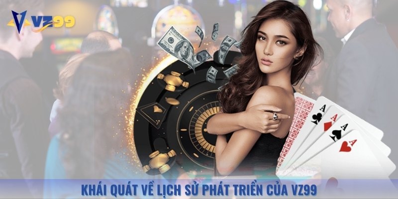 Quá trình phát triển tạo dựng nên tên tuổi của Vz99